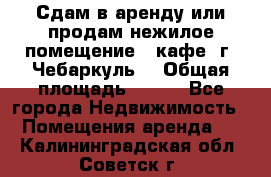 Сдам в аренду или продам нежилое помещение – кафе, г. Чебаркуль. › Общая площадь ­ 172 - Все города Недвижимость » Помещения аренда   . Калининградская обл.,Советск г.